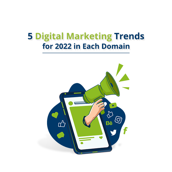 5 Digital Marketing Trends for 2022 in Each Domain